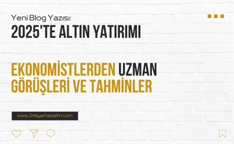 2025'te Altın Yatırımı | Ekonomistlerden Uzman Görüşleri ve Tahminler